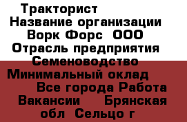 Тракторист John Deere › Название организации ­ Ворк Форс, ООО › Отрасль предприятия ­ Семеноводство › Минимальный оклад ­ 49 500 - Все города Работа » Вакансии   . Брянская обл.,Сельцо г.